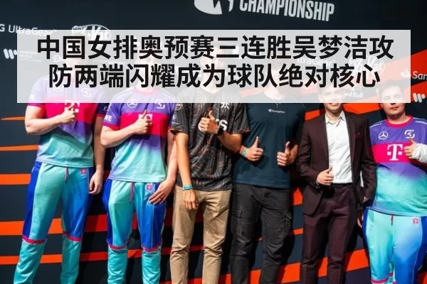 中国女排奥预赛三连胜吴梦洁攻防两端闪耀成为球队绝对核心
